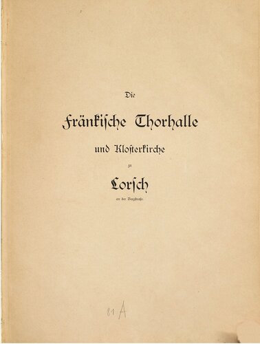 Die fränkische Thorhalle [Torhalle] und Klosterkirche zu Lorsch an der Bergstraße