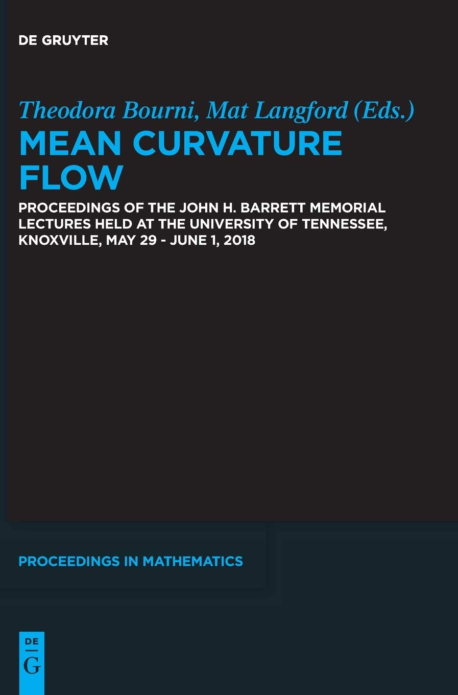 Mean Curvature Flow: Proceedings of the John H. Barrett Memorial Lectures held at the University of Tennessee, Knoxville, May 29–June 1, 2018 (De Gruyter Proceedings in Mathematics)