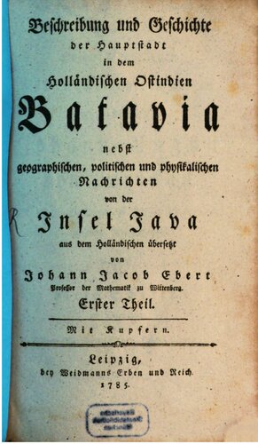 Beschreibung und Geschichte der Hauptstadt in dem Holländischen Ostindien Batavia: nebst geographischen, poitischen und physikalischen Nachrichten von der Insel Java