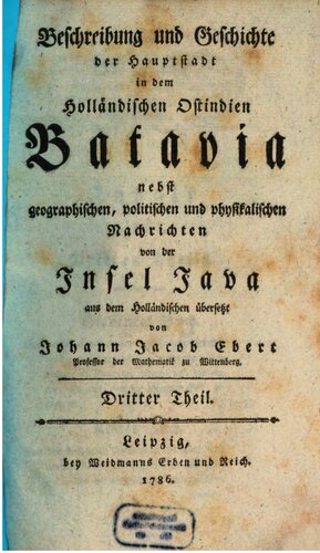 Beschreibung und Geschichte der Hauptstadt in dem Holländischen Ostindien Batavia: nebst geographischen, poitischen und physikalischen Nachrichten von der Insel Java