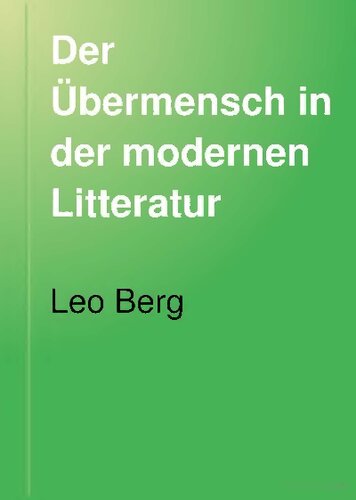 Der Übermensch in der modernen Litteratur [Literatur]. Ein Kapitel zur Geistesgeschichte des 19. Jahrhunderts
