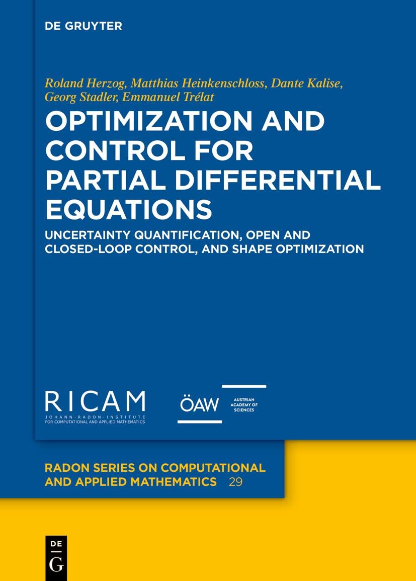 Optimization and Control for Partial Differential Equations: Uncertainty quantification, open and closed-loop control, and shape optimization: 29 ... on Computational and Applied Mathematics, 29)