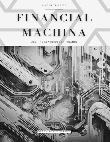 Financial Machina: Machine Learning For Finance: The Quintessential Compendium for Python Machine Learning For 2024 & Beyond