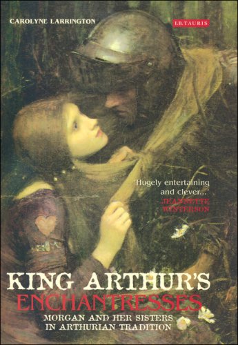 King Arthur's Enchantresses. Morgan and her Sisters in Arthurian Tradition