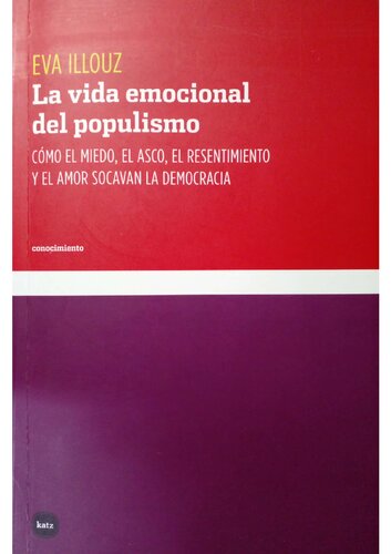 La vida emocional del populismo. Cómo el miedo, el asco, el resentimiento y el amor socavan la democracia
