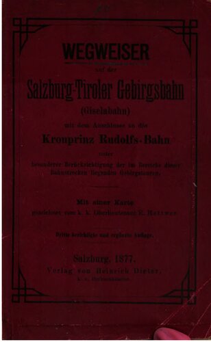 Wegweiser auf der Salzburg-Tiroler Gebirgsbahn (Giselabahn) mit dem Anschlusse an die Kronprinz-Rudolfs-Bahn unter besonderer Berücksichtigung der im Bereiche dieser Bahnstrecken liegenden Gebirgstouren