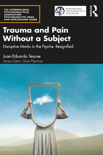 Trauma and Pain Without a Subject: Disruptive Marks in the Psyche, Resignified (The International Psychoanalytical Association Psychoanalytic Ideas and Applications Series)