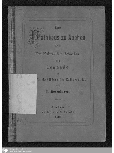 Das Rathhaus [Rathaus] zu Aachen. Ein Führer für Besucher und Legende zu Freskobildern des Kaisersaales