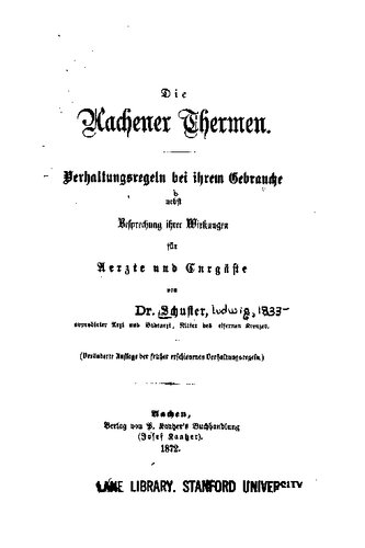Die Aachener Thermen. Verhaltensregeln bei ihrem Gebrauche nebst Besprechung ihrer Wirkungen für Ärzte und Curgäste [Kurgäste]