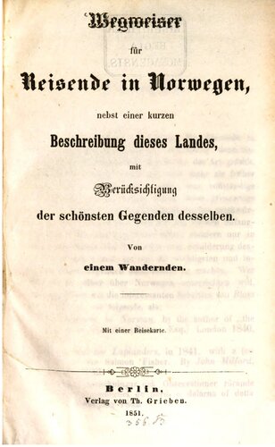 Wegweiser für Reisende in Norwegen, nebst einer kurzen Beschreibung dieses Landes, mit Berücksichtigung der schönsten Gegenden desselben