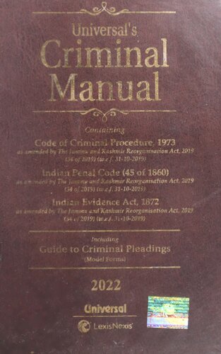 Universal's Criminal Manual, containing the Code of Criminal Procedure, 1973, the Indian Penal Code, 1860, and the Indian Evidence Act, 1872, including the Guide to Criminal Pleadings