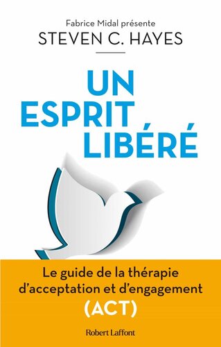 Un esprit libéré: le guide de la thérapie d'acceptation et d'engagement (ACT)