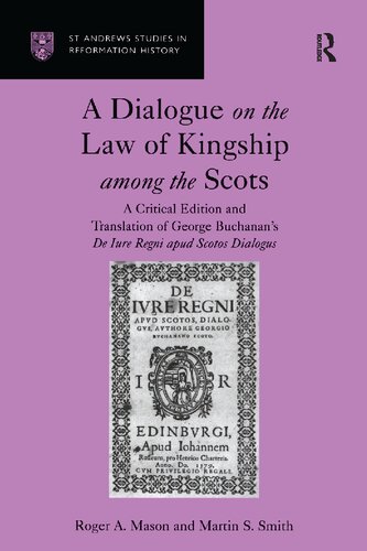 A Dialogue on the Law of Kingship among the Scots: A Critical Edition and Translation of George Buchanan's De Iure Regni apud Scotos Dialogus