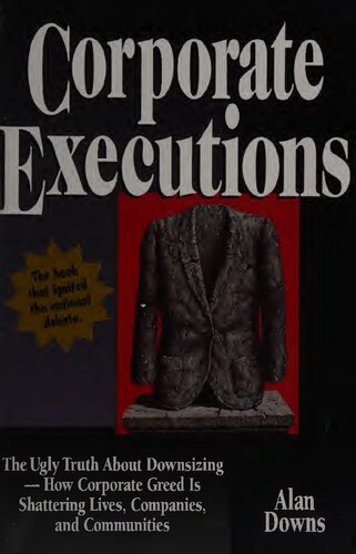 Corporate Executions: The Ugly Truth About Layoffs-How Corporate Greed Is Shattering Lives, Companies, and Communities