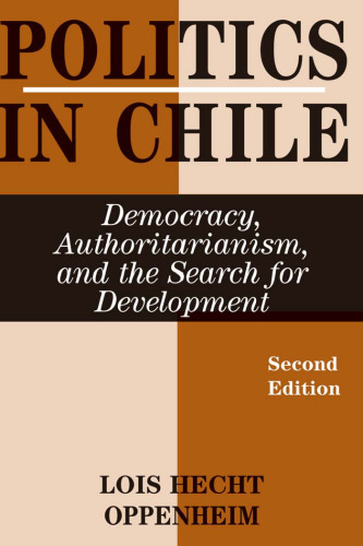Politics In Chile: Democracy, Authoritarianism, And The Search For Development, Second Edition