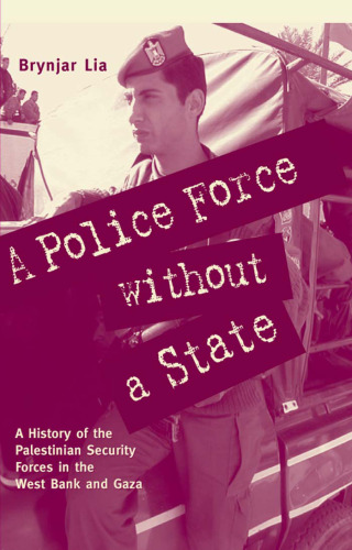 A Police Force Without a State: A History of the Palestinian Security Forces in the West Bank And Gaza