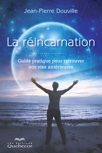 La réincarnation: Guide pratique pour retrouver vos vies antérieures