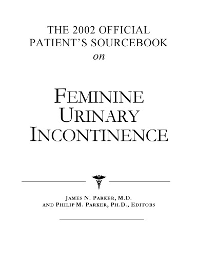 The 2002 Official Patient's Sourcebook on Feminine Urinary Incontinence: A Revised and Updated Directory for the Internet Age