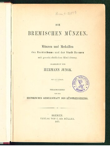 Die Bremischen Münzen. Münzen und Medaillen des Erzbistums und der Stadt Bremen mit geschichtlicher Einleitung