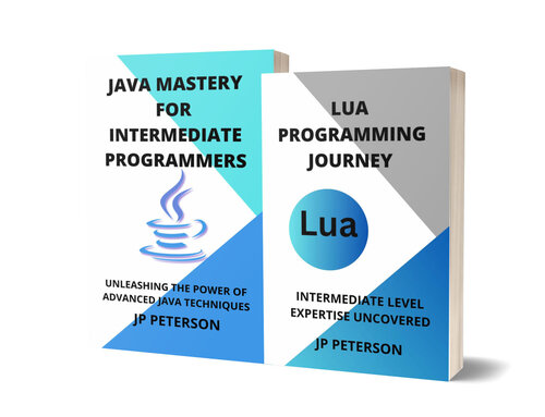 LUA PROGRAMMING JOURNEY AND JAVA MASTERY FOR INTERMEDIATE PROGRAMMERS: INTERMEDIATE LEVEL EXPERTISE UNCOVERED AND UNLEASHING THE POWER OF ADVANCED JAVA TECHNIQUES - 2 BOOKS IN 1