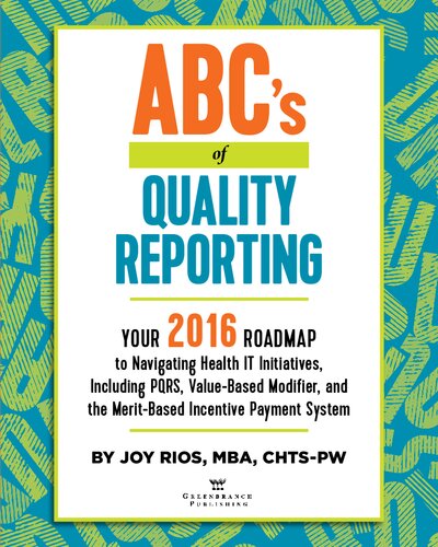ABC's of Quality Reporting: Your 2016 Roadmap to Navigating Health IT Initiatives, including PQRS, Value-Based Modifier, and the Merit-based Incentive Payment System