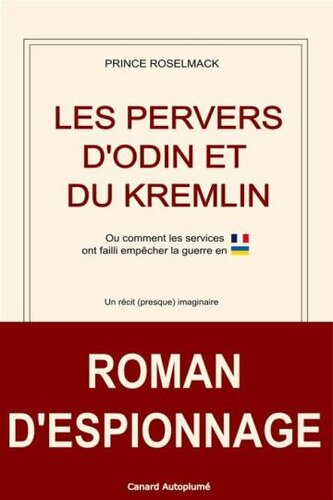 Les Pervers d'Odin et du Kremlin: Ou comment les services français ont failli empêcher l’invasion de l’Ukraine. (French Edition)