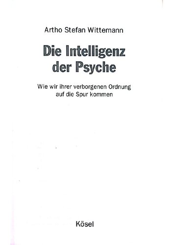 Die Intelligenz der Psyche. Wie wir ihrer verborgenen Ordnung auf die Spur kommen.