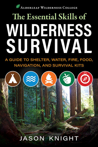 The Essential Skills of Wilderness Survival A Guide to Shelter, Water, Fire, Food, Navigation, and Survival Kits
