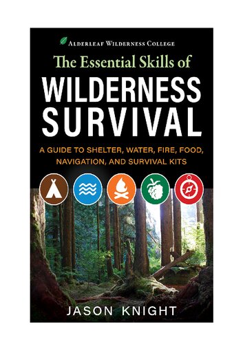 The Essential Skills of Wilderness Survival A Guide to Shelter, Water, Fire, Food, Navigation, and Survival Kits