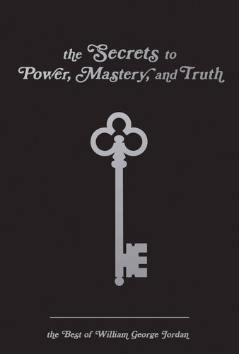 The Secrets to Power, Mastery, and Truth: The Best of William George Jordan
