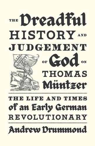 The Dreadful History and Judgement of God on Thomas Müntzer: The Life and Times of an Early German Revolutionary