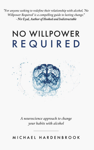 No Willpower Required: A neuroscience approach to change your habits with alcohol (No Willpower Required: Book & R.E.S.E.T. Guidebook 1)