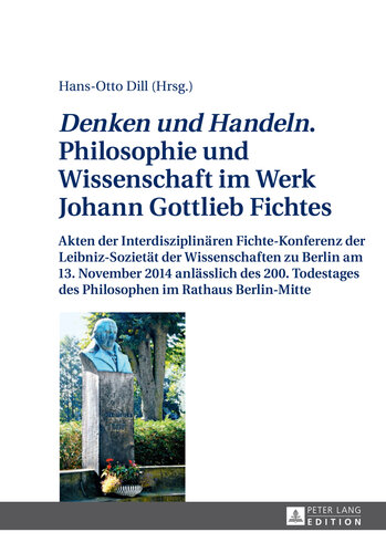 «Denken und Handeln.» Philosophie und Wissenschaft im Werk Johann Gottlieb Fichtes: Akten der Interdisziplinären Fichte-Konferenz der Leibniz-Sozietät der Wissenschaften zu Berlin am 13. November 2014 anlässlich des 200. Todestages des Philosophen im Rathaus Berlin-Mitte