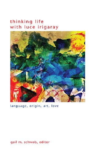 Thinking Life With Luce Irigaray: Language, Origin, Art, Love (Suny in Gender Theory)