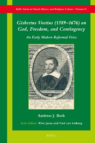 Gisbertus Voetius (1589–1676) on God, Freedom, and Contingency An Early Modern Reformed Voice (Brill's Series in Church History and Religious Culture, 84)