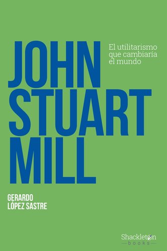 John Stuart Mill: El utilitarismo que cambiaría el mundo