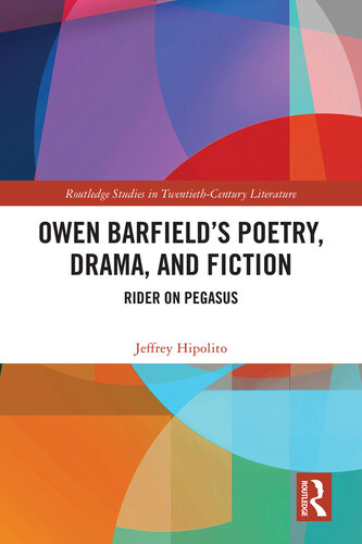 A Owen Barfield’s Poetry, Drama, and Fiction: Rider on Pegasus (Routledge Studies in Twentieth-Century Literature)