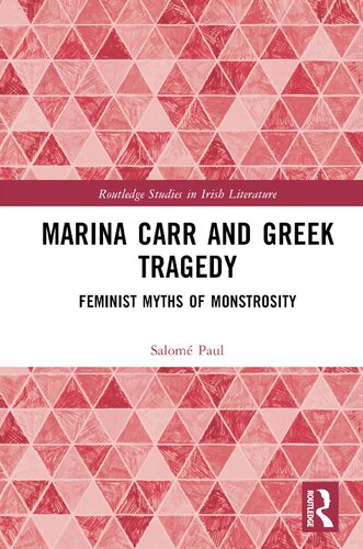 Marina Carr and Greek Tragedy: Feminist Myths of Monstrosity (Routledge Studies in Irish Literature)