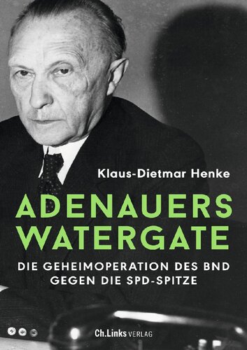 Adenauers Watergate:  Die Geheimoperation des BND gegen die SPD-Spitze
