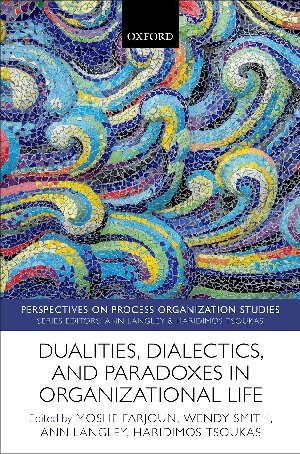 Dualities, Dialectics, and Paradoxes in Organizational Life (Perspectives on Process Organization Studies)