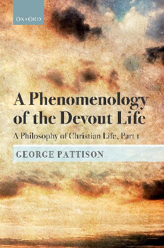 A Phenomenology of the Devout Life: A Philosophy of Christian Life, Part I (A Philosophy of Christian Life: Bampton Lectures 2017)