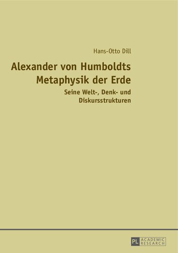 Alexander von Humboldts Metaphysik der Erde: Seine Welt-, Denk- und Diskursstrukturen