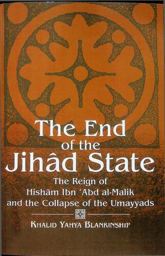 The End of the Jihad State - the Reign of Hisham Abd al-Malik and the Collapse of the Umayyads