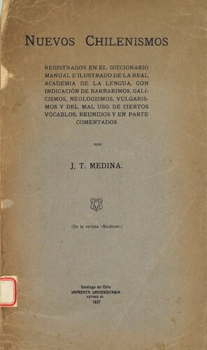 Nuevos chilenismos : registrados en el Diccionario Mnaual e Ilustrado de la Real Acadmia de la Lengua, con indicación de barbarismos, galicismos, neologismos, vulgarismos y del mal uso de ciertos vocablos, reunidos y en parte comentados