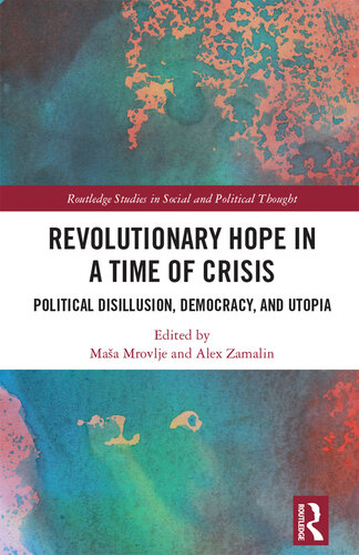 Revolutionary Hope in a Time of Crisis: Political Disillusion, Democracy, and Utopia (Routledge Studies in Social and Political Thought)