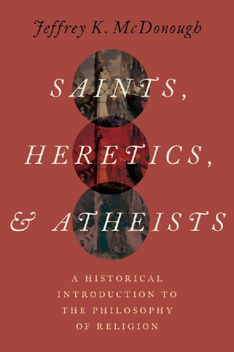 Saints, Heretics, and Atheists: A Historical Introduction to the Philosophy of Religion