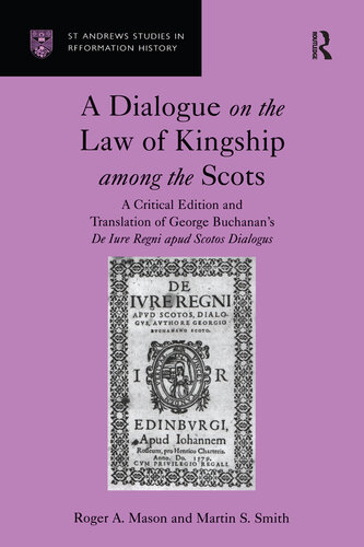 A Dialogue on the Law of Kingship among the Scots: A Critical Edition and Translation of George Buchanan's De Iure Regni apud Scotos Dialogus