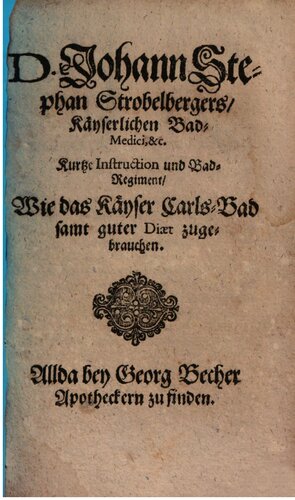 D. Johann Stephan Strobelbergers, Kayserlichen Bad-Medici etc. kurtze Instruction und Bad-Regiment, wie das Kayser Carls-Bad samt guter Diät zu gebrauchen