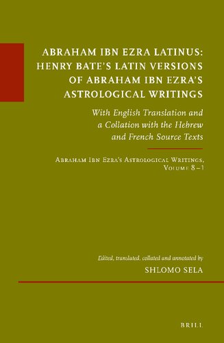 Abraham Ibn Ezra Latinus: Henry Bate's Latin Versions of Abraham Ibn Ezra's Astrological Writing: With English Translation and a Collation with the ... 8.