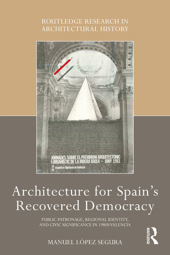 Architecture for Spain's Recovered Democracy: Public Patronage, Regional Identity, and Civic Significance in 1980s Valencia (Routledge Research in Architectural History)